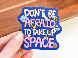 Don't Be Afraid to Take Up Space Sticker