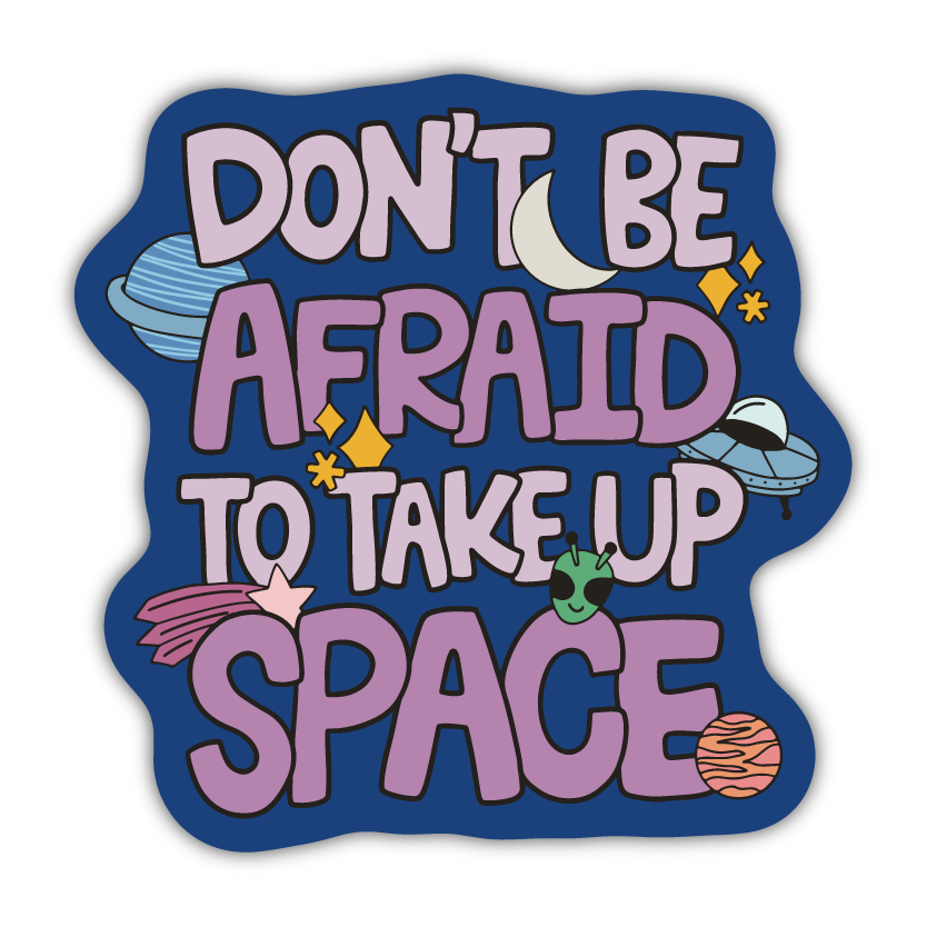 Don't Be Afraid to Take Up Space Sticker
