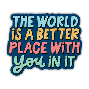 The World is Better With You In It Sticker